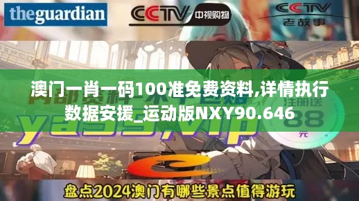 澳门一肖一码100准免费资料,详情执行数据安援_运动版NXY90.646