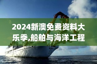 2024新澳免费资料大乐季,船舶与海洋工程_梦想版CTW76.250