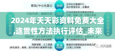 2024年天天彩资料免费大全,连贯性方法执行评估_未来版JOM90.546