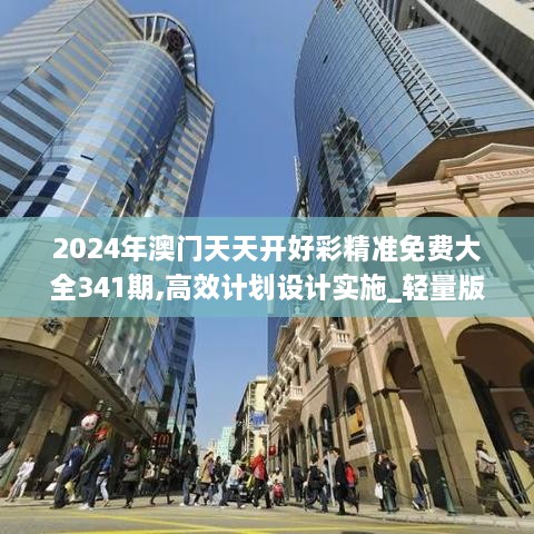 2024年澳门天天开好彩精准免费大全341期,高效计划设计实施_轻量版1.897