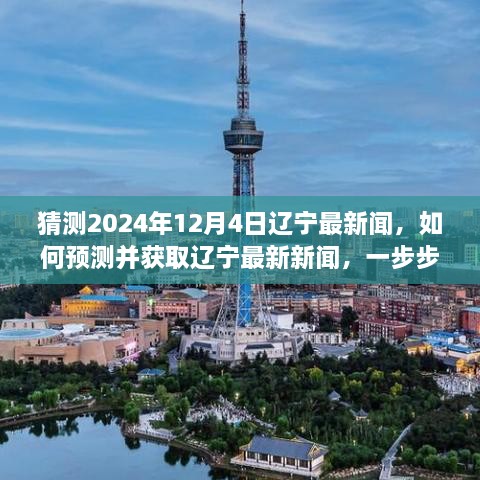 辽宁新闻预测指南，如何准备到2024年辽宁新闻预测的步骤与获取最新资讯的指南