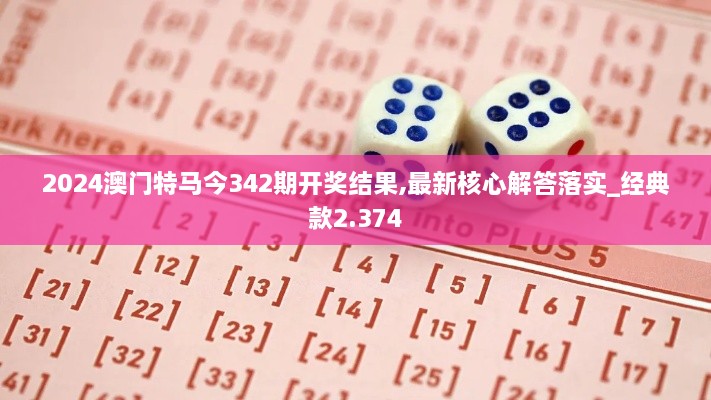 2024澳门特马今342期开奖结果,最新核心解答落实_经典款2.374