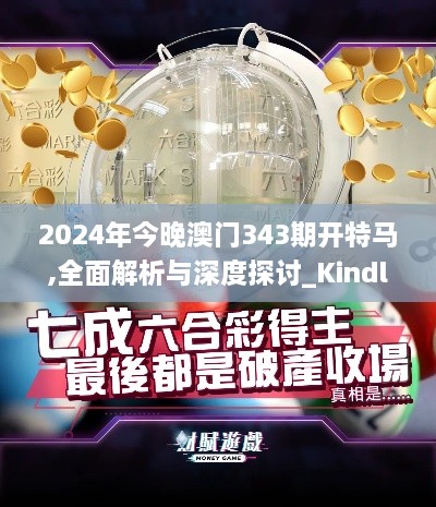 2024年今晚澳门343期开特马,全面解析与深度探讨_Kindle6.236