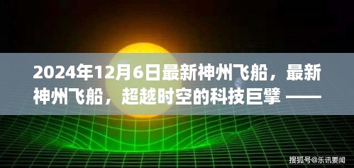 超越时空的科技巨擘，最新神州飞船的探索与展望（2024年12月6日）