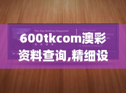 600tkcom澳彩资料查询,精细设计解析_watchOS8.633