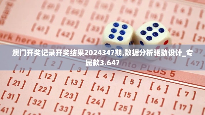 澳门开奖记录开奖结果2024347期,数据分析驱动设计_专属款3.647