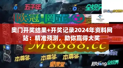 奥门开奖结果+开奖记录2024年资料网站：精准预测，助你赢得大奖