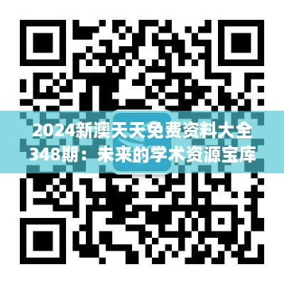 2024新澳天天免费资料大全348期：未来的学术资源宝库