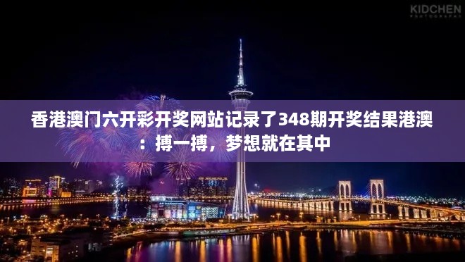 香港澳门六开彩开奖网站记录了348期开奖结果港澳：搏一搏，梦想就在其中