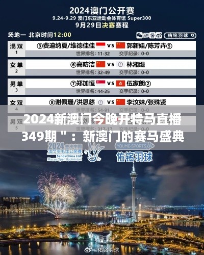 2024新澳门今晚开特马直播349期＂：新澳门的赛马盛典，349期特马直播的精彩不停歇