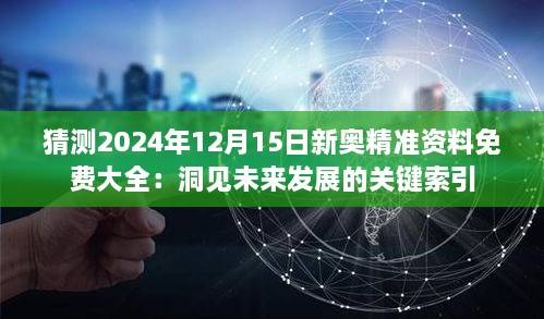 猜测2024年12月15日新奥精准资料免费大全：洞见未来发展的关键索引