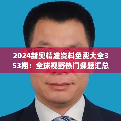 2024新奥精准资料免费大全353期：全球视野热门课题汇总