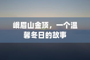 峨眉山金顶，冬日温馨故事