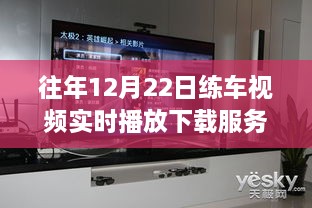 往年12月22日练车视频实时播放与下载服务全面解析