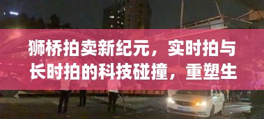 狮桥拍卖新纪元，科技重塑拍卖体验，实时与长时拍重塑生活新篇章