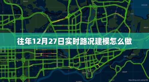 往年12月27日实时路况建模方法与步骤详解