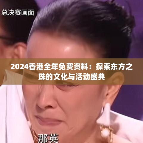 2024香港全年免费资料：探索东方之珠的文化与活动盛典