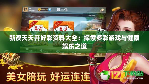 新澳天天开好彩资料大全：探索多彩游戏与健康娱乐之道