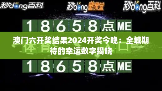 澳门六开奖结果2024开奖今晚：全城期待的幸运数字揭晓