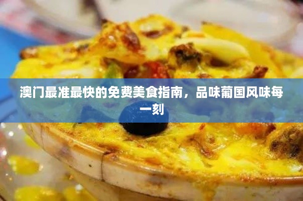 澳门最准最快的免费美食指南，品味葡国风味每一刻