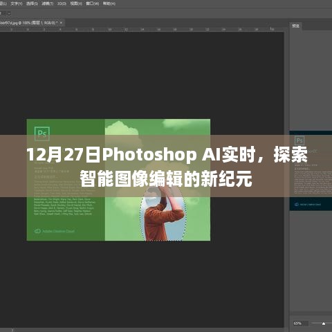 12月27日Photoshop AI实时，智能图像编辑新纪元探索