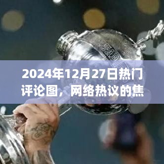 2024年12月27日热门评论图，网络焦点与情感倾向热议