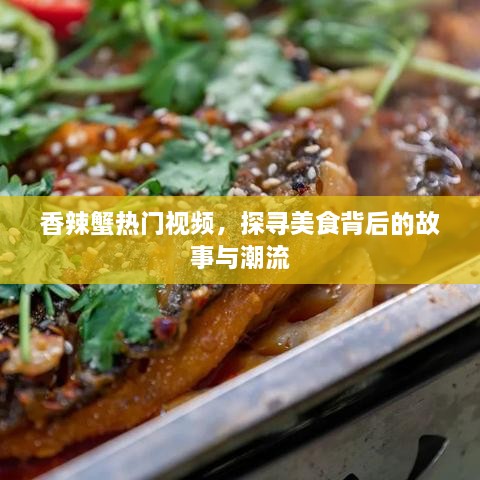 香辣蟹视频大热，美食背后的故事与潮流探索