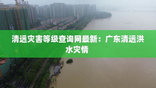 清远灾害等级查询网最新：广东清远洪水灾情 