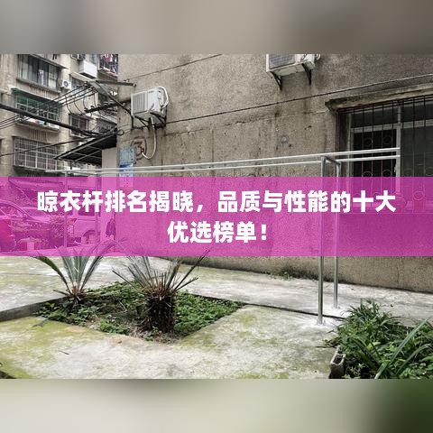 晾衣杆排名揭晓，品质与性能的十大优选榜单！