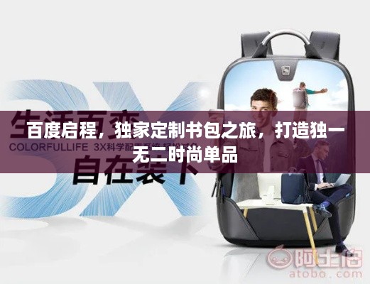 百度启程，独家定制书包之旅，打造独一无二时尚单品