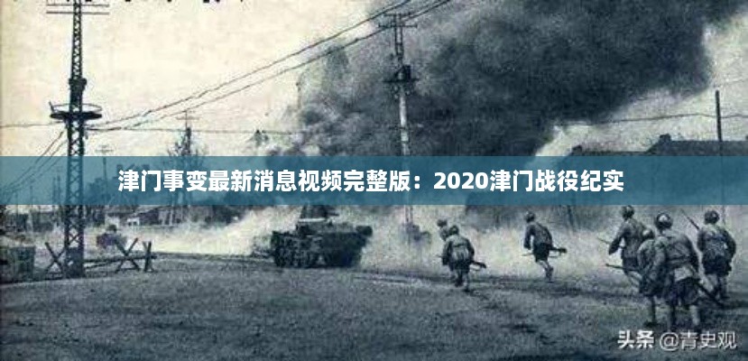 津门事变最新消息视频完整版：2020津门战役纪实 