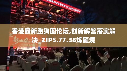 香港最新跑狗图论坛,创新解答落实解决_ZIP5.77.38炼髓境