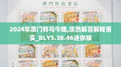 2024年澳门特马今晚,淡然解答解释落实_BLY5.38.46迷你版