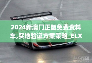 2024新澳门正版免费资料车,实地验证方案策略_ELX5.58.44智慧共享版