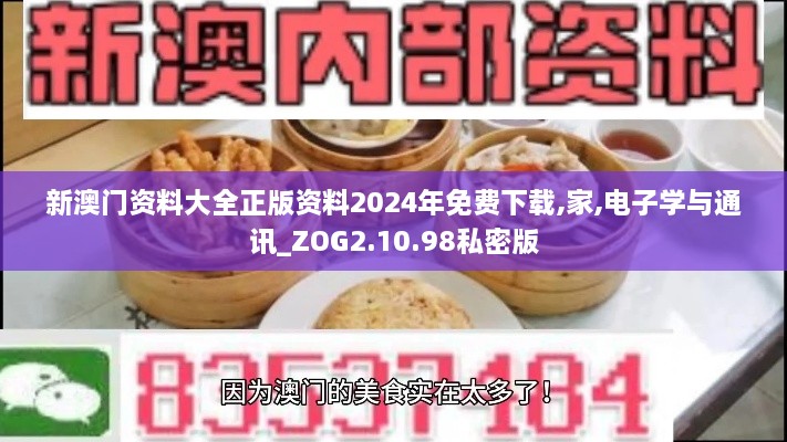 新澳门资料大全正版资料2024年免费下载,家,电子学与通讯_ZOG2.10.98私密版