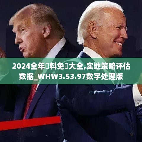 2024全年資料免費大全,实地策略评估数据_WHW3.53.97数字处理版