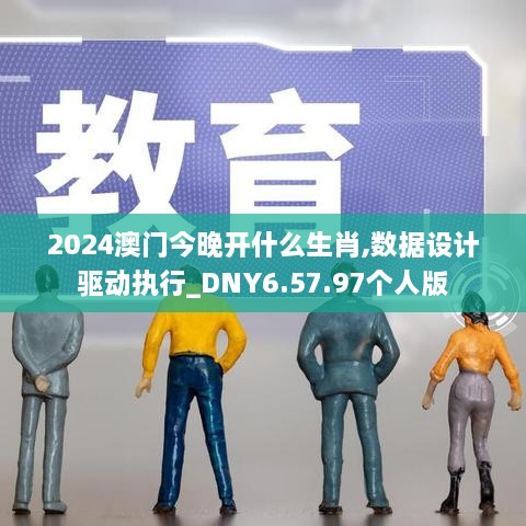 2024澳门今晚开什么生肖,数据设计驱动执行_DNY6.57.97个人版