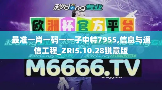 最准一肖一码一一子中特7955,信息与通信工程_ZRI5.10.28锐意版