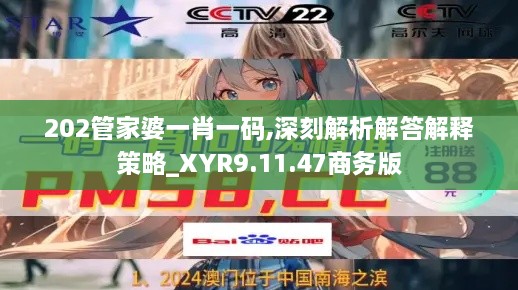 202管家婆一肖一码,深刻解析解答解释策略_XYR9.11.47商务版