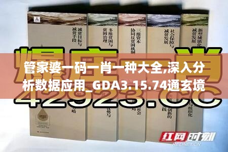 管家婆一码一肖一种大全,深入分析数据应用_GDA3.15.74通玄境