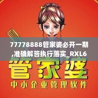 77778888管家婆必开一期,准确解答执行落实_RXL6.49.73和谐版