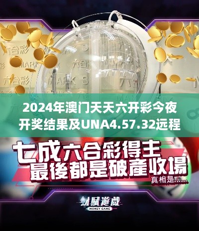 2024年澳门天天六开彩今夜开奖结果及UNA4.57.32远程版高效策略规划