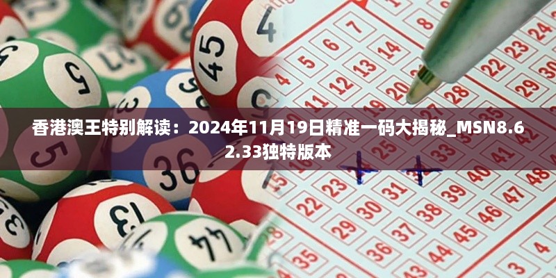 香港澳王特别解读：2024年11月19日精准一码大揭秘_MSN8.62.33独特版本