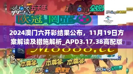 2024澳门六开彩结果公布，11月19日方案解读及措施解析_APD3.17.38高配版