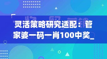 灵活策略研究适配：管家婆一码一肖100中奖_IHS7.24.54校园版