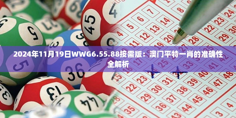 2024年11月19日WWG6.55.88按需版：澳门平特一肖的准确性全解析