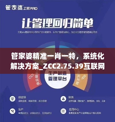 管家婆精准一肖一特，系统化解决方案_ZCC2.75.39互联网版本