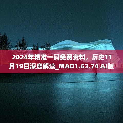 2024年精准一码免费资料，历史11月19日深度解读_MAD1.63.74 AI版