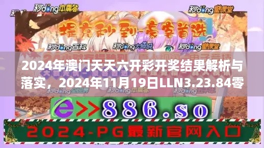 2024年澳门天天六开彩开奖结果解析与落实，2024年11月19日LLN3.23.84零售版