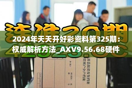 2024年天天开好彩资料第325期：权威解析方法_AXV9.56.68硬件版本